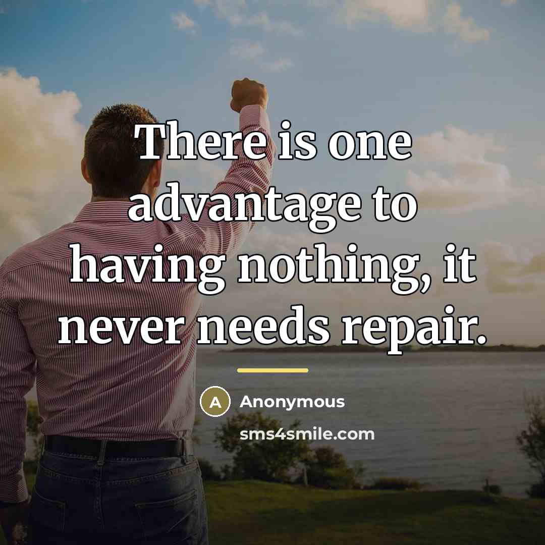 “There is one advantage to having nothing, it never needs…” quote by Anonymous