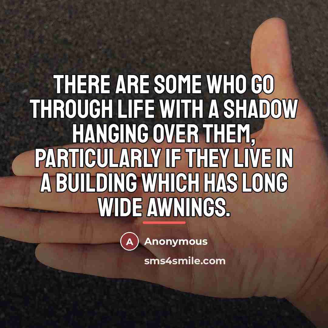 “There are some who go through life with a shadow…” quote by Anonymous