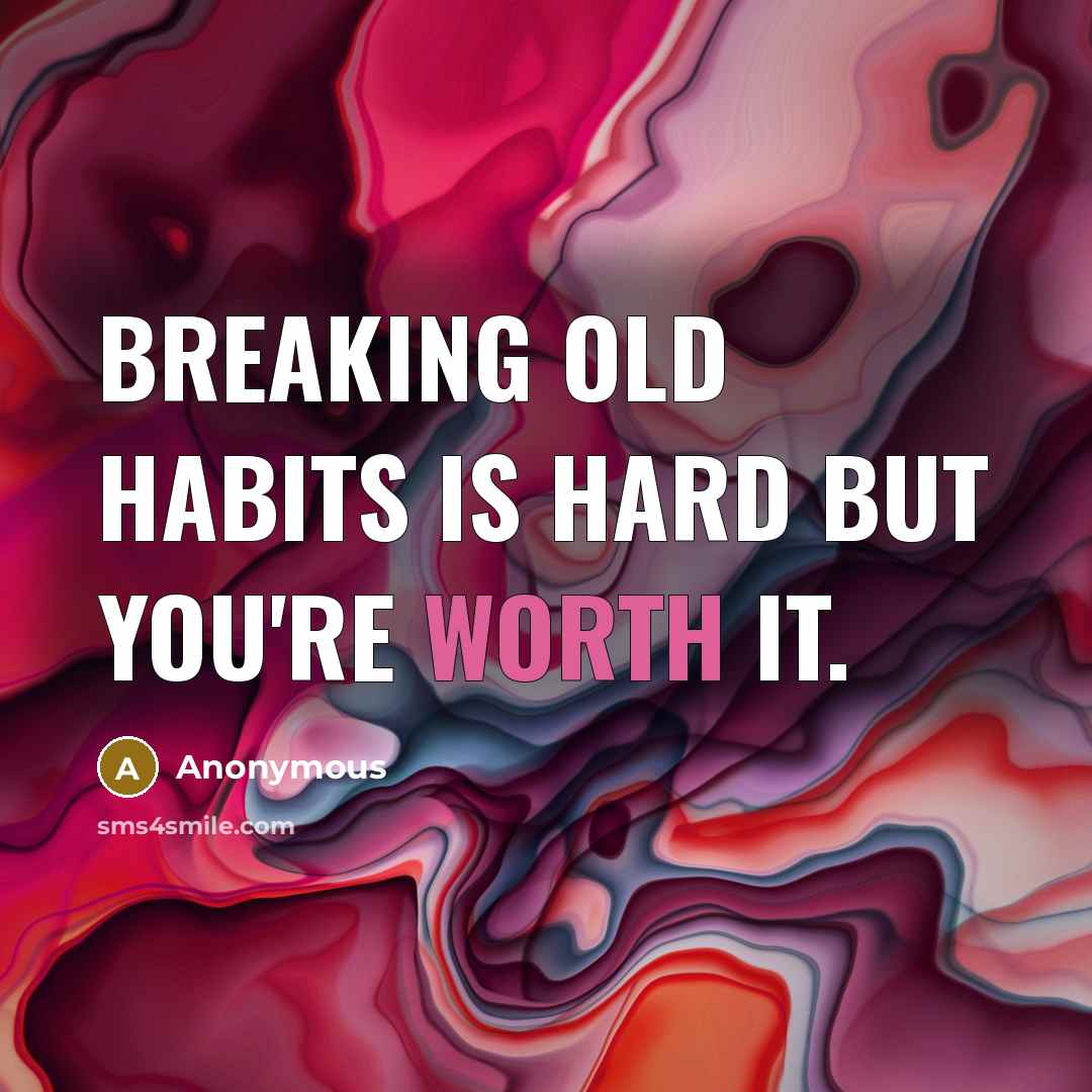 “Breaking old habits is hard but you're worth it.…” quote by Anonymous