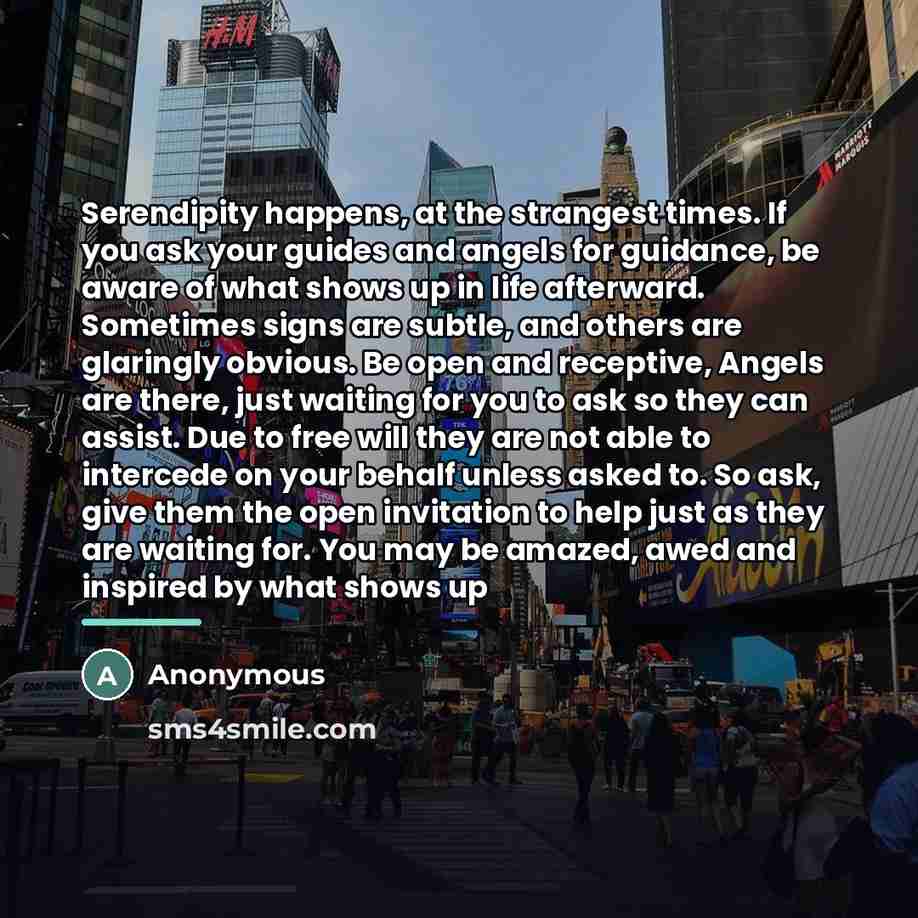 “Serendipity happens, at the strangest times. If you ask your…” quote by Anonymous