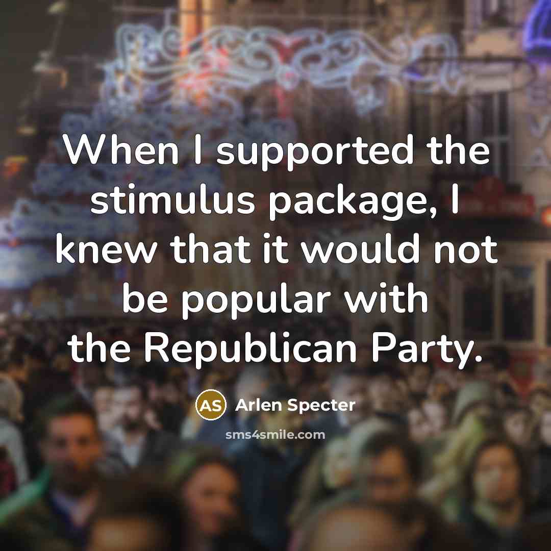 “When I supported the stimulus package, I knew that it…” quote by Arlen Specter