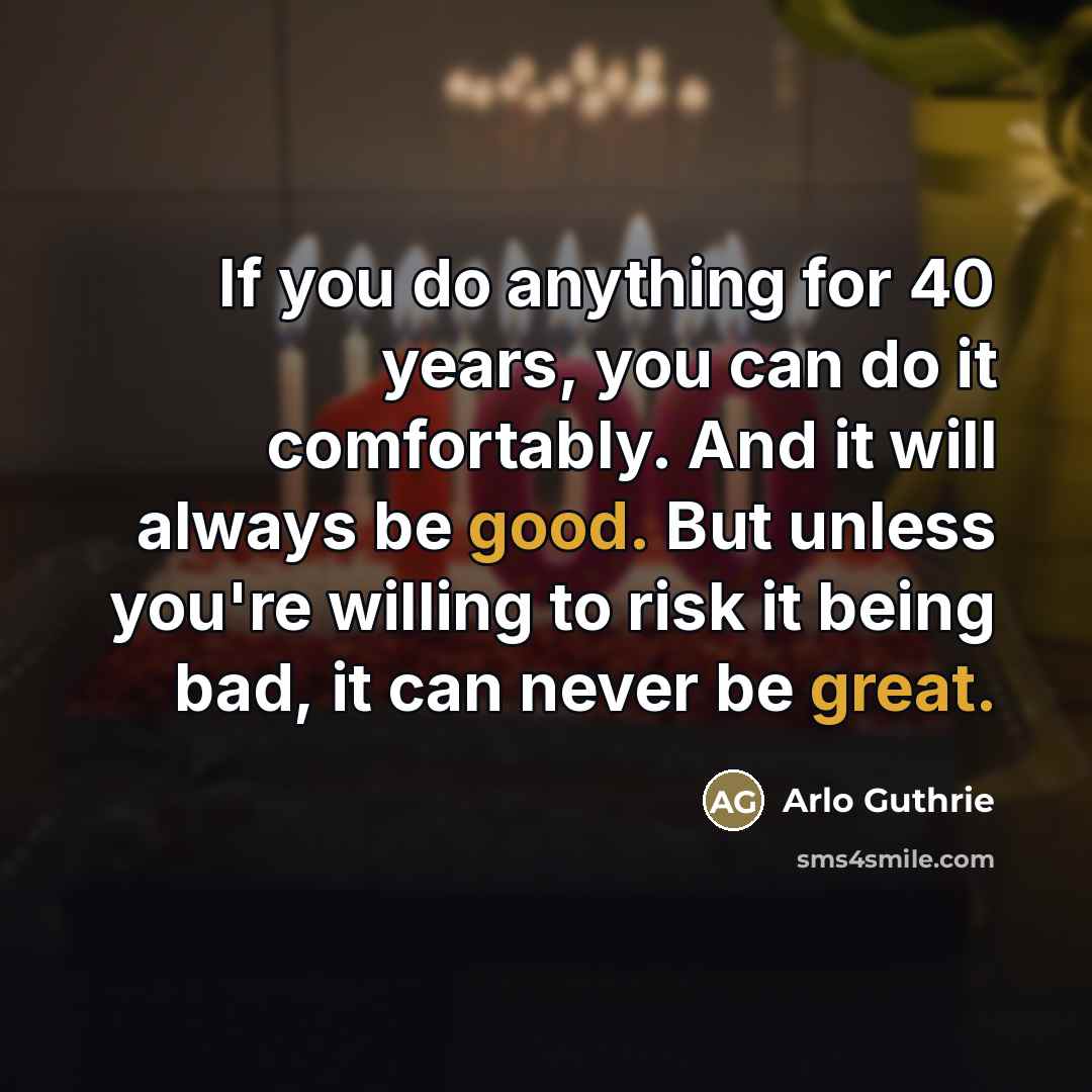 “If you do anything for 40 years, you can do…” quote by Arlo Guthrie