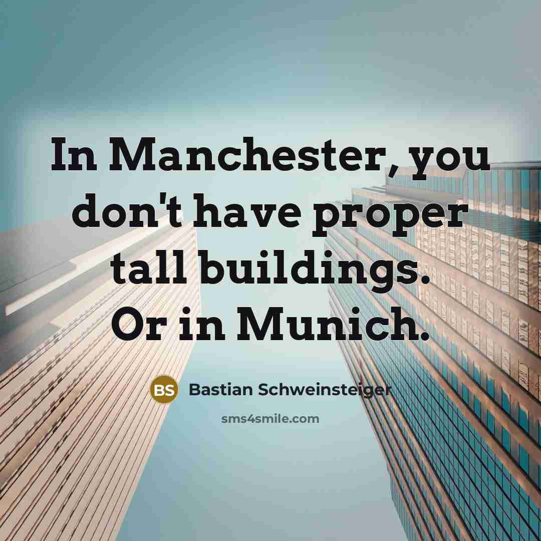 “In Manchester, you don't have proper tall buildings. Or in…” quote by Bastian Schweinsteiger