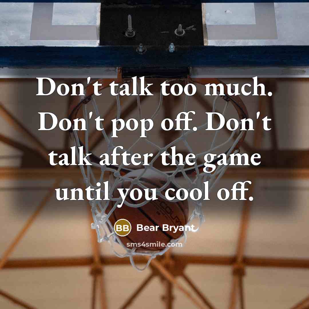 “Don't talk too much. Don't pop off. Don't talk after…” quote by Bear Bryant