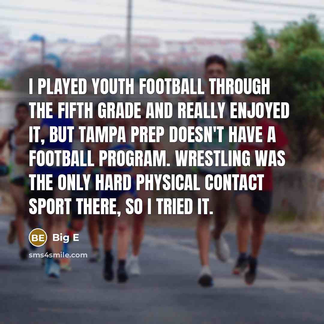 “I played youth football through the fifth grade and really…” quote by Big E