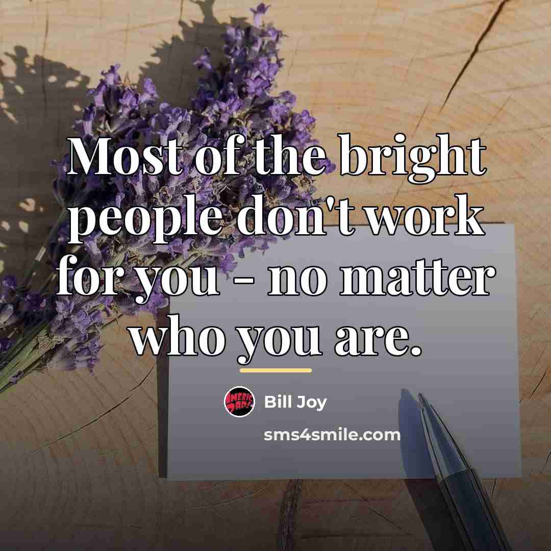 “Most of the bright people don't work for you -…” quote by Bill Joy