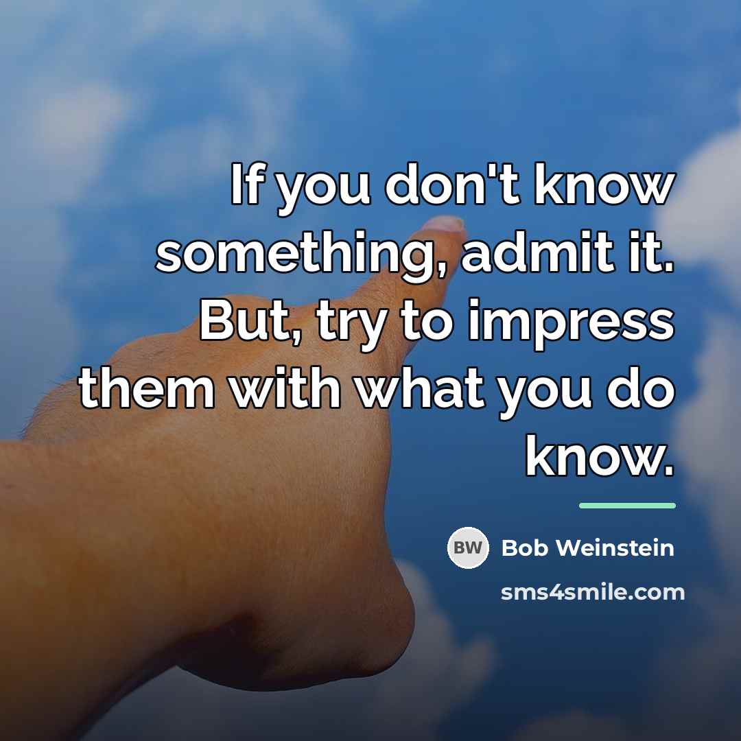 “If you don't know something, admit it. But, try to…” quote by Bob Weinstein