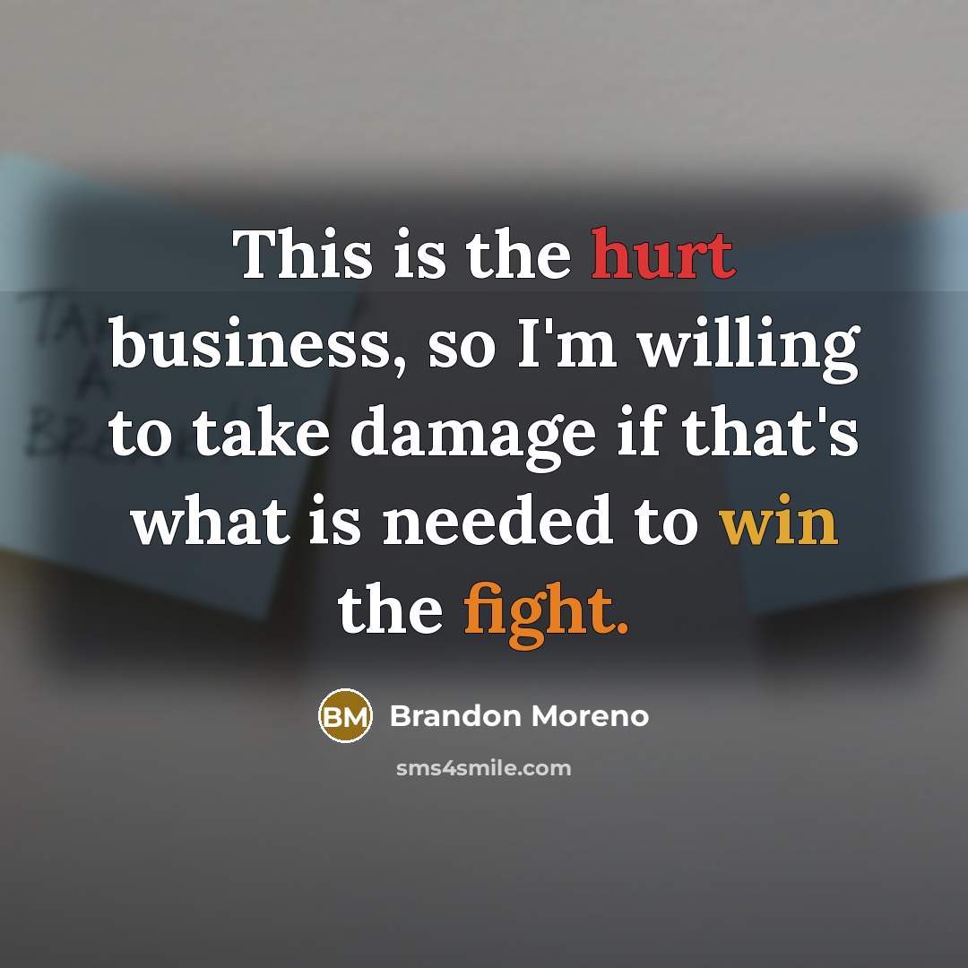 “This is the hurt business, so I'm willing to take…” quote by Brandon Moreno