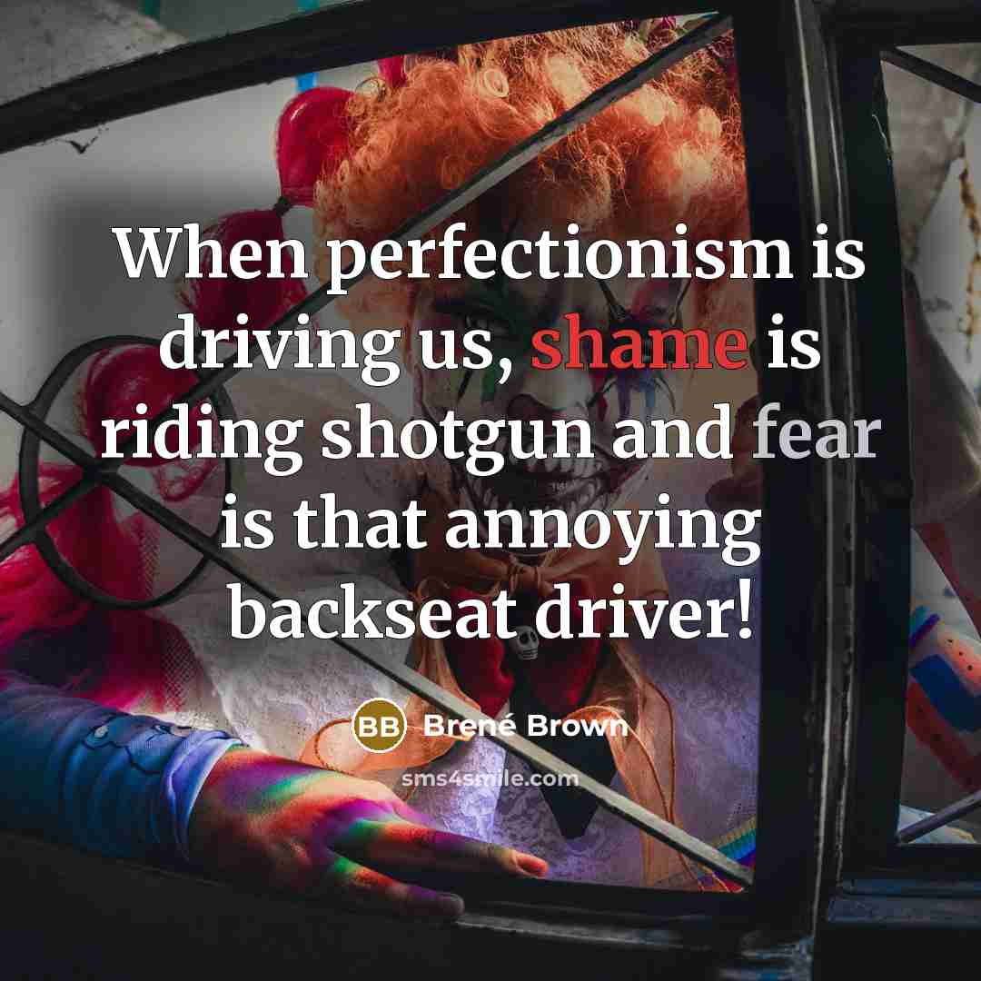 “When perfectionism is driving us, shame is riding shotgun and…” quote by Brené Brown
