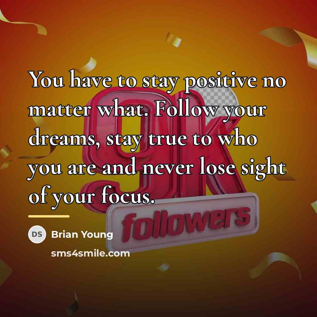 “You have to stay positive no matter what. Follow your…” quote by Brian Young
