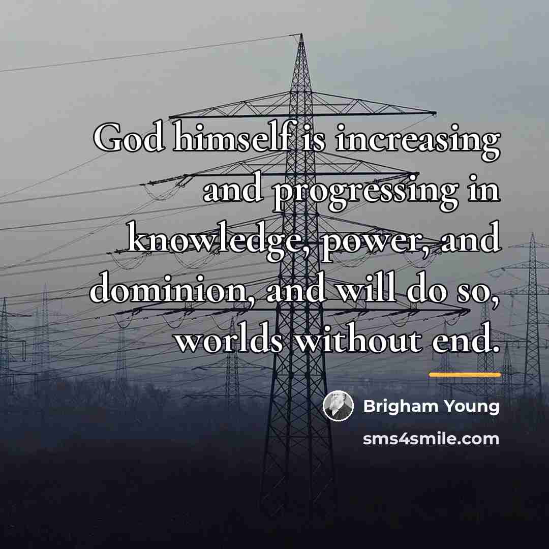 “God himself is increasing and progressing in knowledge, power, and…” quote by Brigham Young
