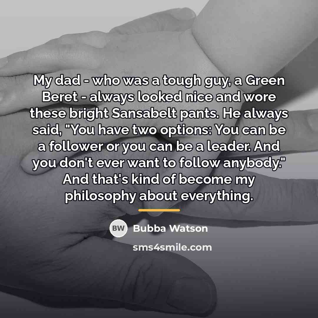 “My dad - who was a tough guy, a Green…” quote by Bubba Watson