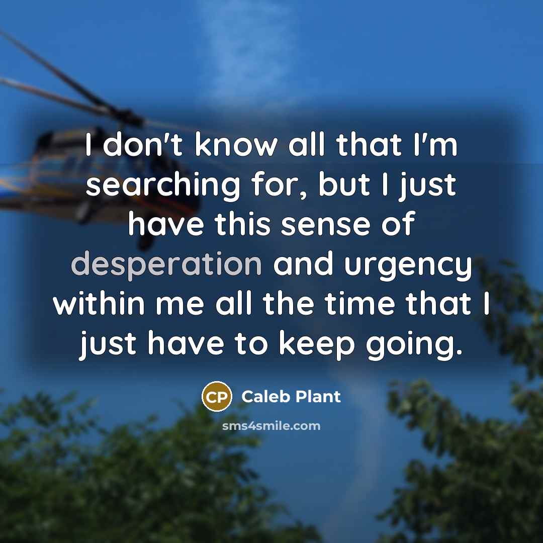 “I don't know all that I'm searching for, but I…” quote by Caleb Plant