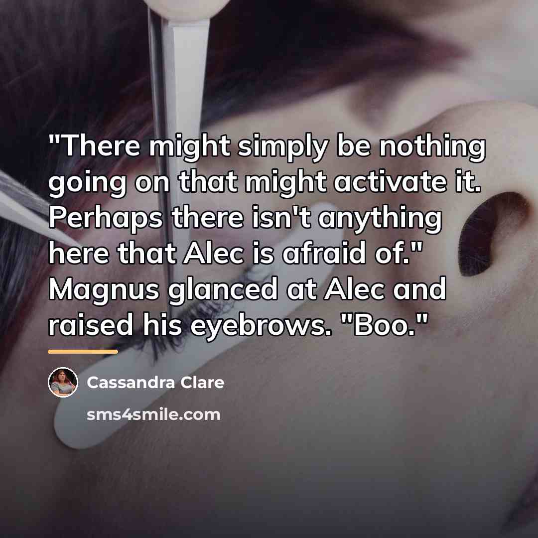 “"There might simply be nothing going on that might activate…” quote by Cassandra Clare