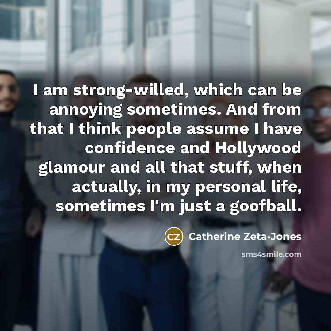 “I am strong-willed, which can be annoying sometimes. And from…” quote by Catherine Zeta-Jones