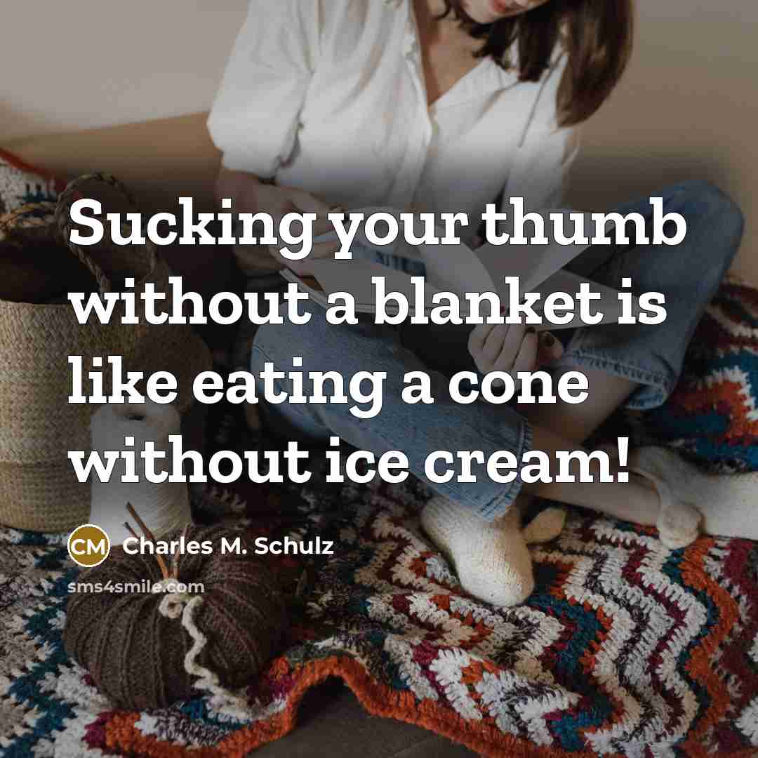 “Sucking your thumb without a blanket is like eating a…” quote by Charles M. Schulz