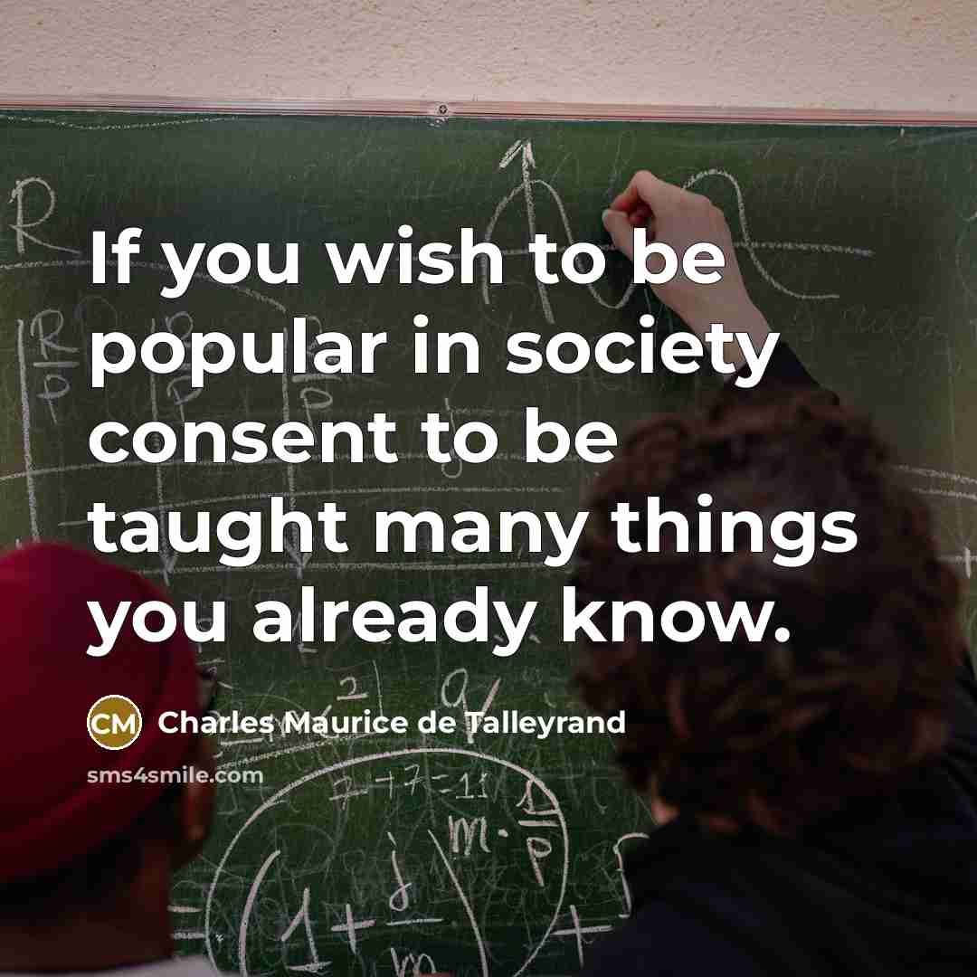 “If you wish to be popular in society consent to…” quote by Charles Maurice de Talleyrand