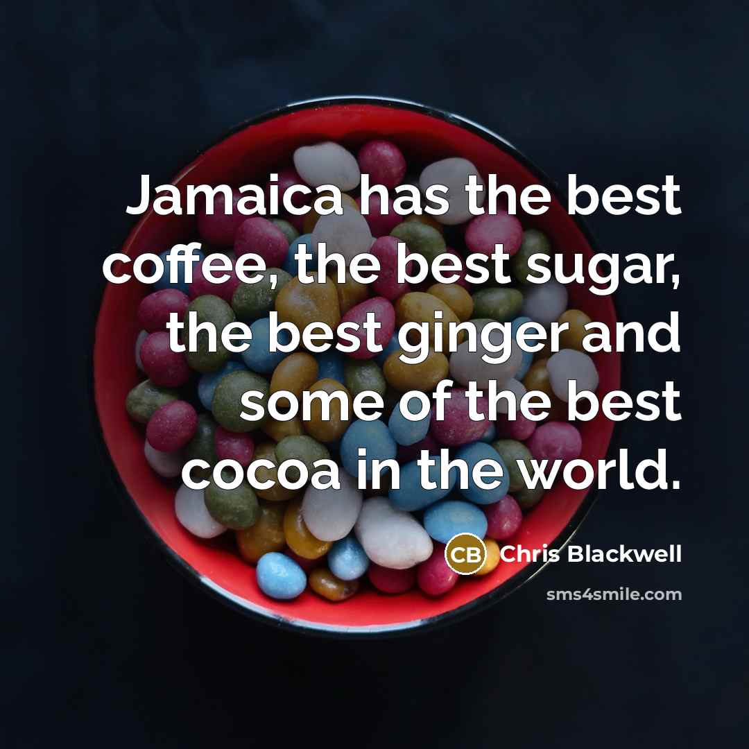 “Jamaica has the best coffee, the best sugar, the best…” quote by Chris Blackwell