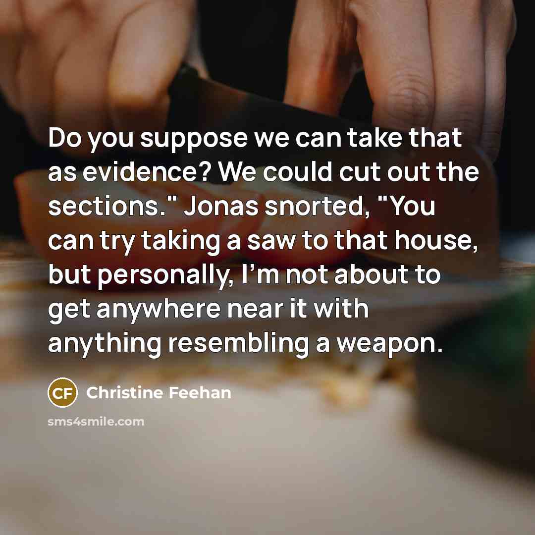 “Do you suppose we can take that as evidence? We…” quote by Christine Feehan