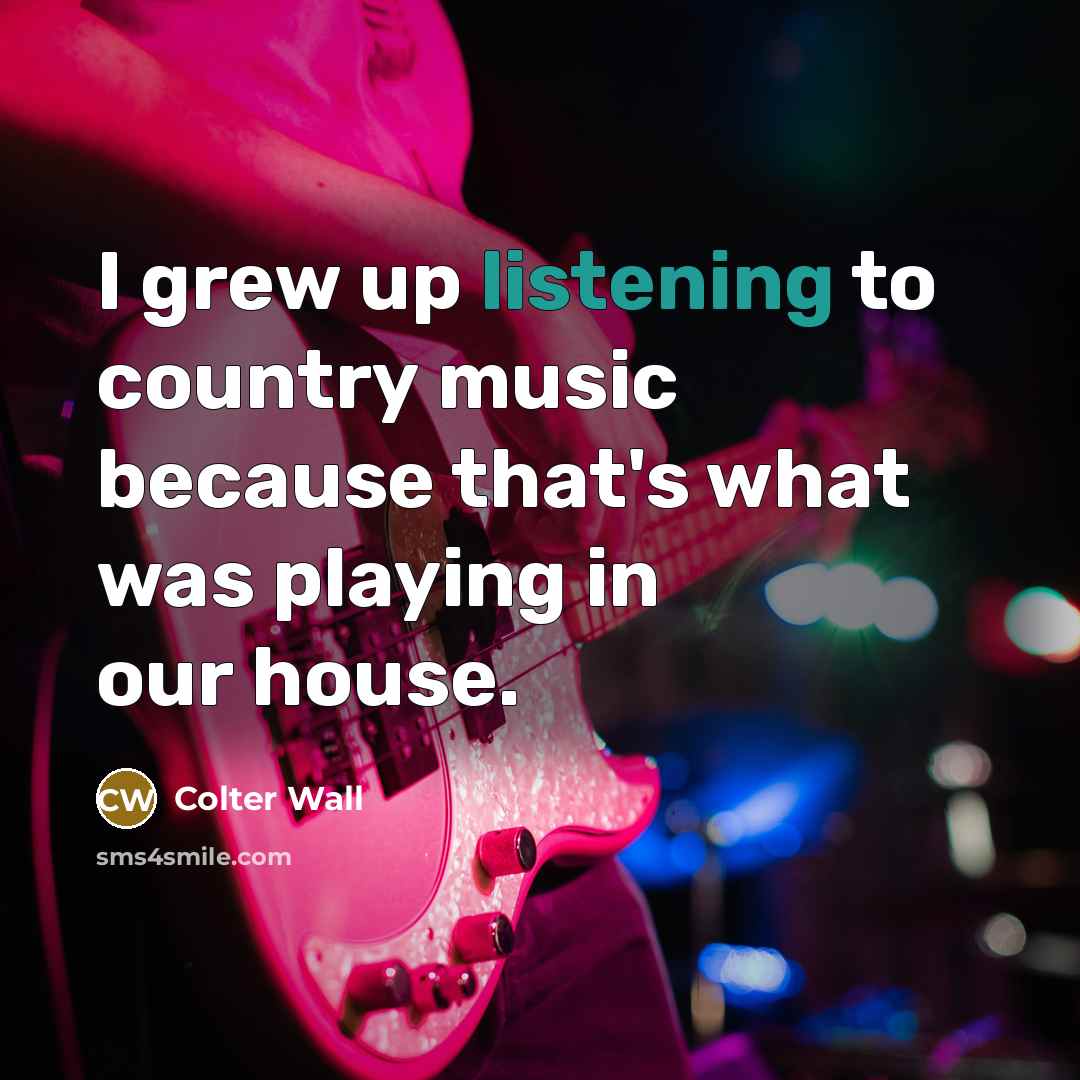 “I grew up listening to country music because that's what…” quote by Colter Wall