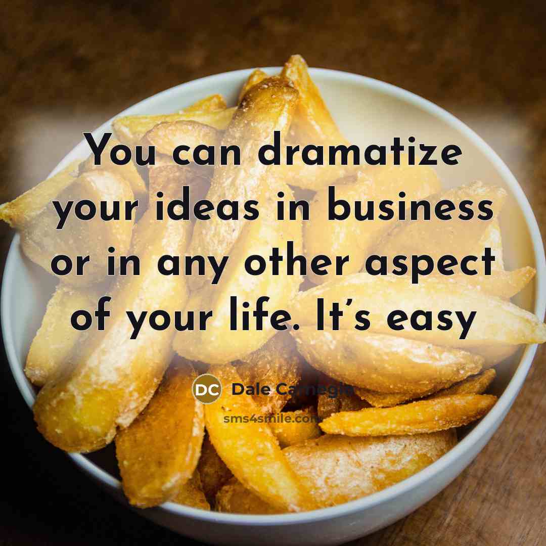 “You can dramatize your ideas in business or in any…” quote by Dale Carnegie