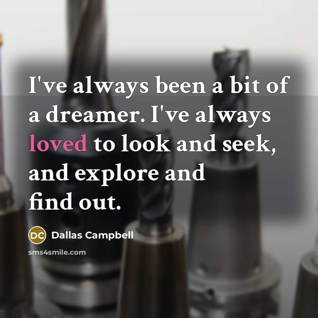 “I've always been a bit of a dreamer. I've always…” quote by Dallas Campbell