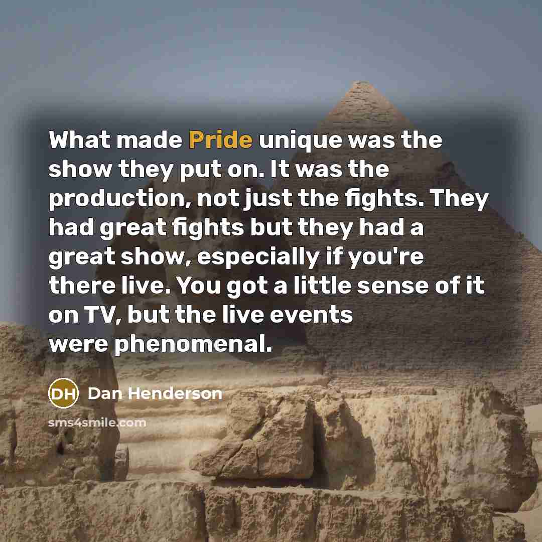 “What made Pride unique was the show they put on.…” quote by Dan Henderson
