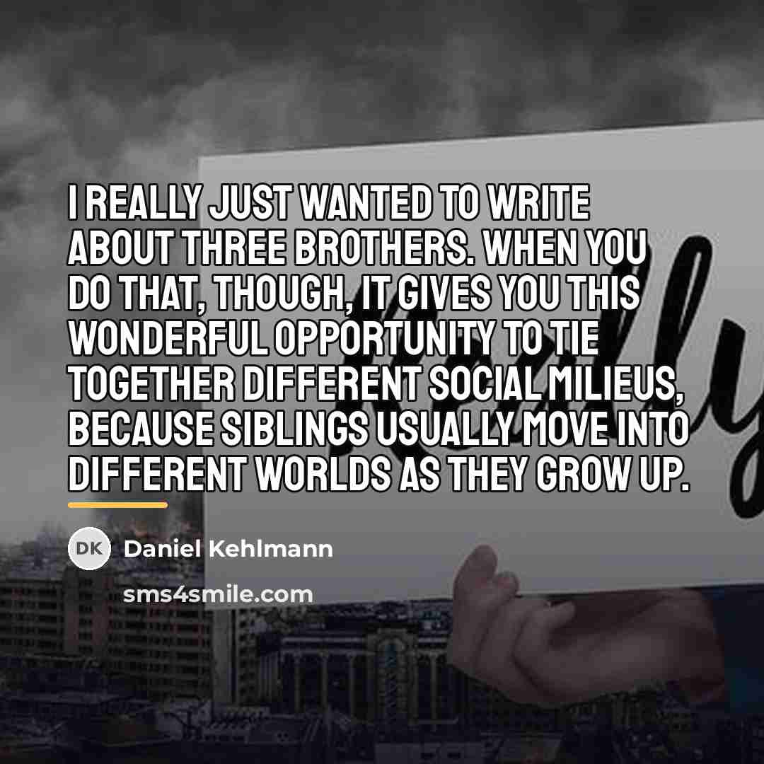“I really just wanted to write about three brothers. When…” quote by Daniel Kehlmann