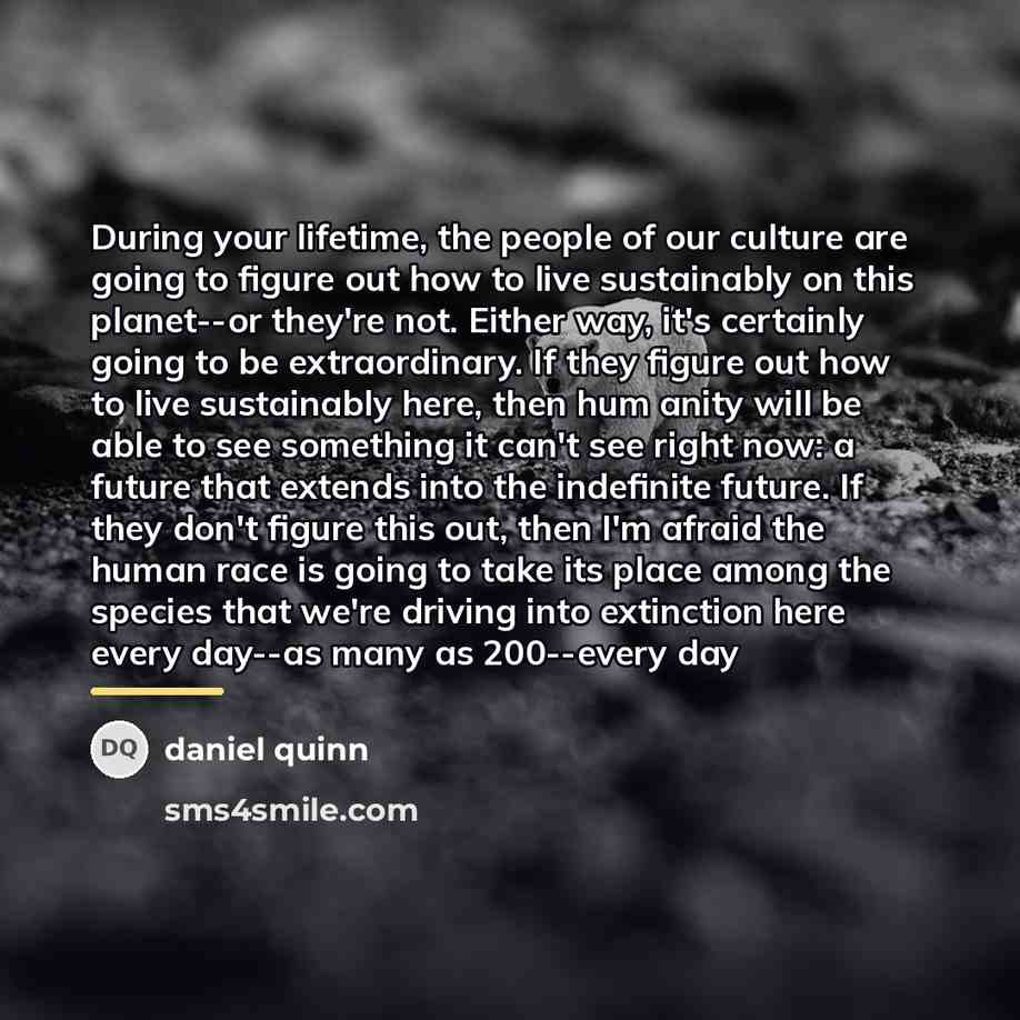 “During your lifetime, the people of our culture are going…” quote by Daniel Quinn
