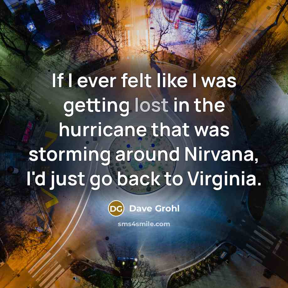 “If I ever felt like I was getting lost in…” quote by Dave Grohl