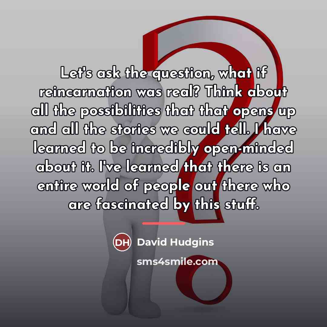 “Let's ask the question, what if reincarnation was real? Think…” quote by David Hudgins