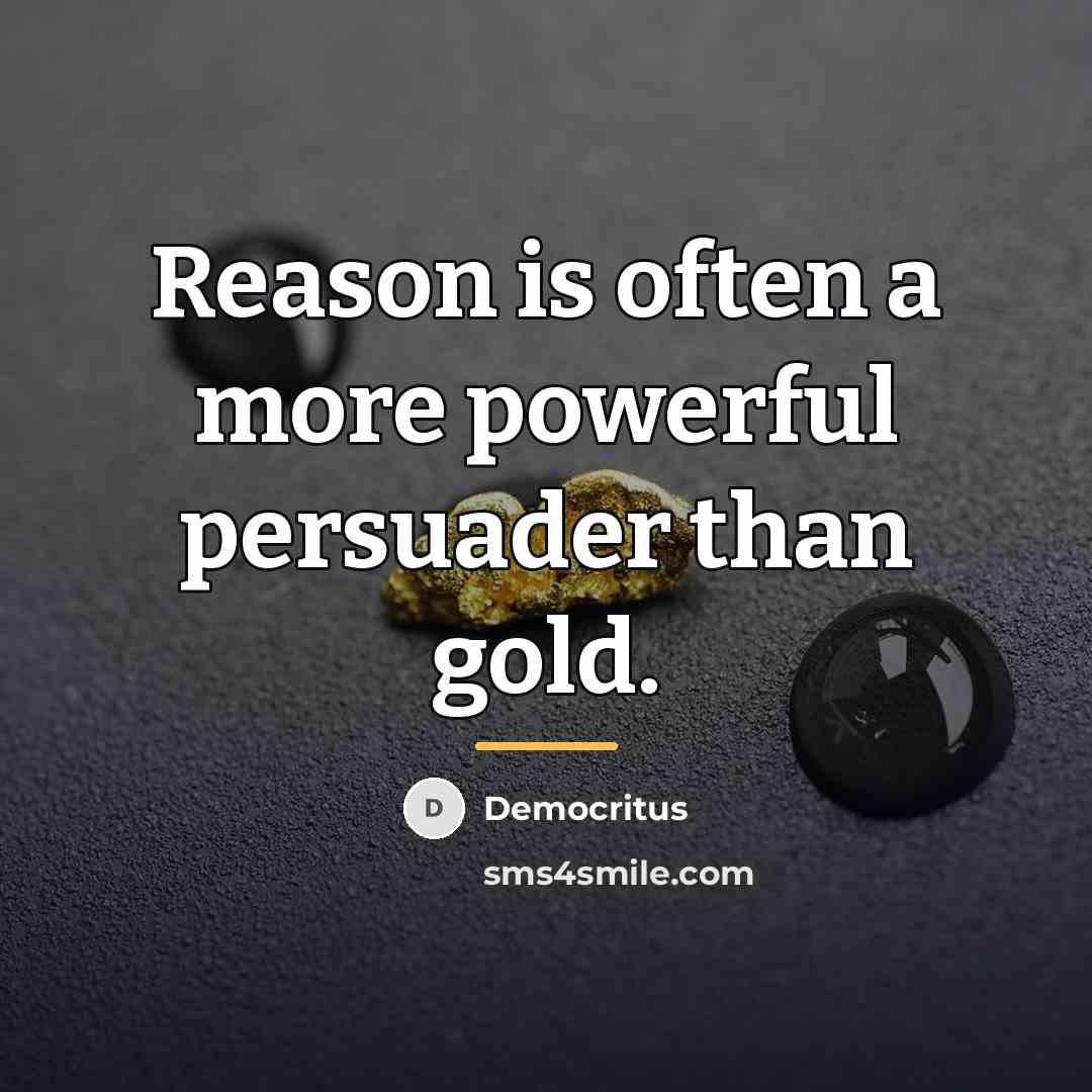 “Reason is often a more powerful persuader than gold.…” quote by Democritus