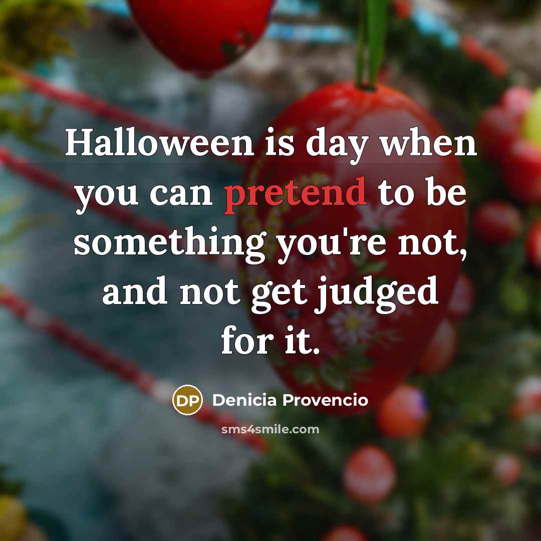 “Halloween is day when you can pretend to be something…” quote by Denicia Provencio