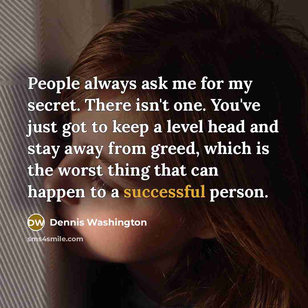 “People always ask me for my secret. There isn't one.…” quote by Dennis Washington