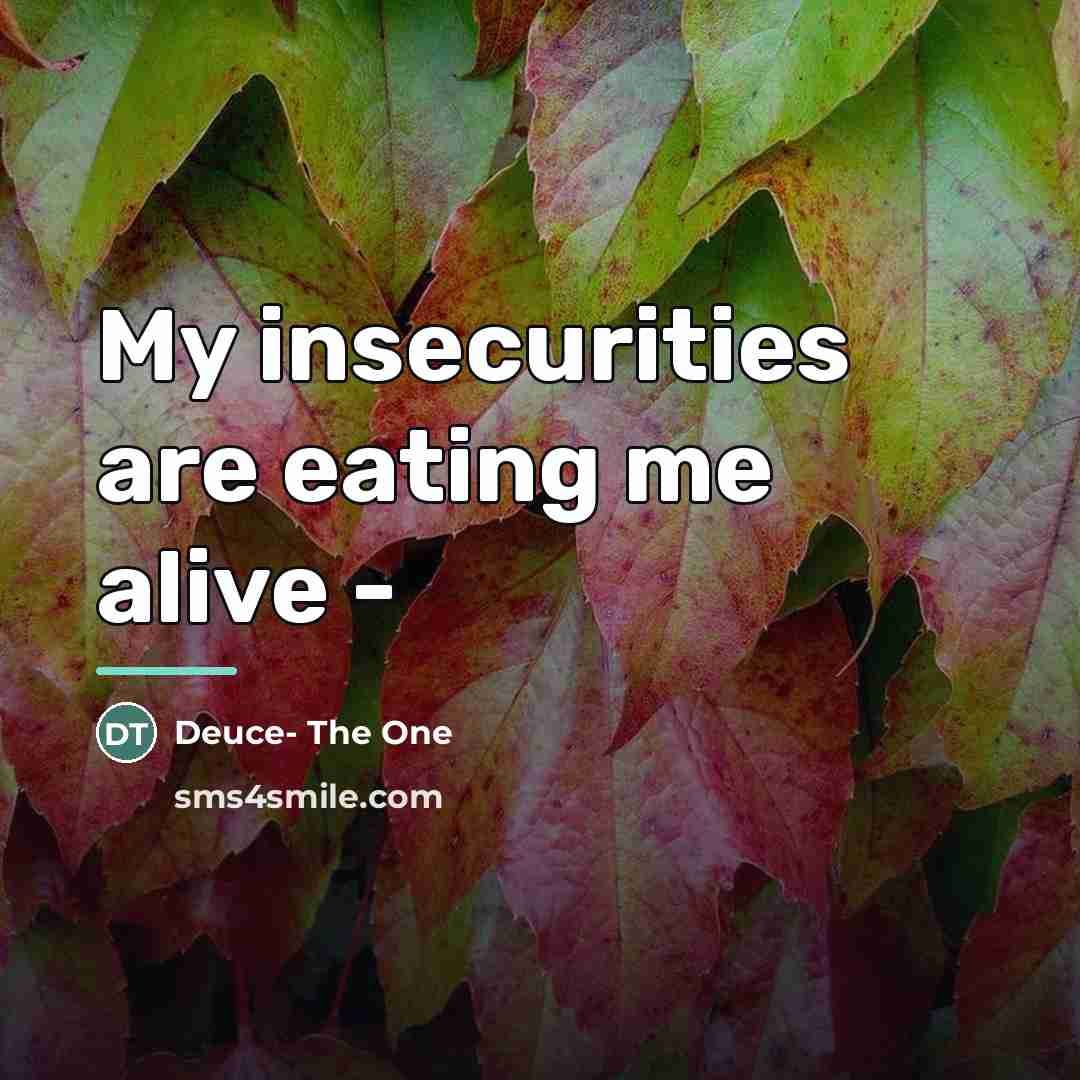 “My insecurities are eating me alive -…” quote by Deuce- The One