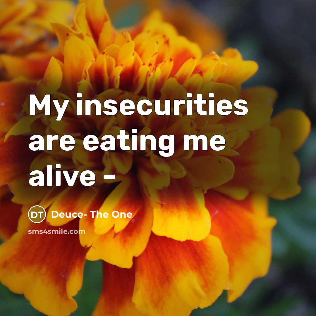 “My insecurities are eating me alive -” quote by Deuce- The One
