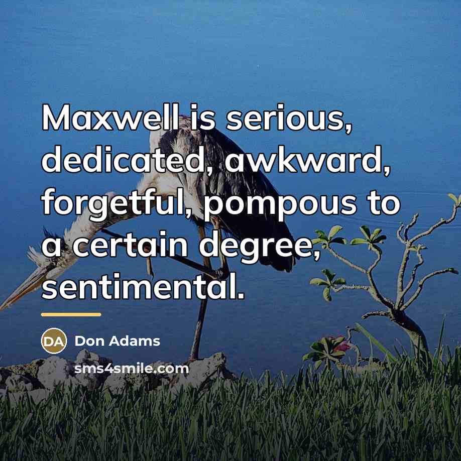 “Maxwell is serious, dedicated, awkward, forgetful, pompous to a certain…” quote by Don Adams