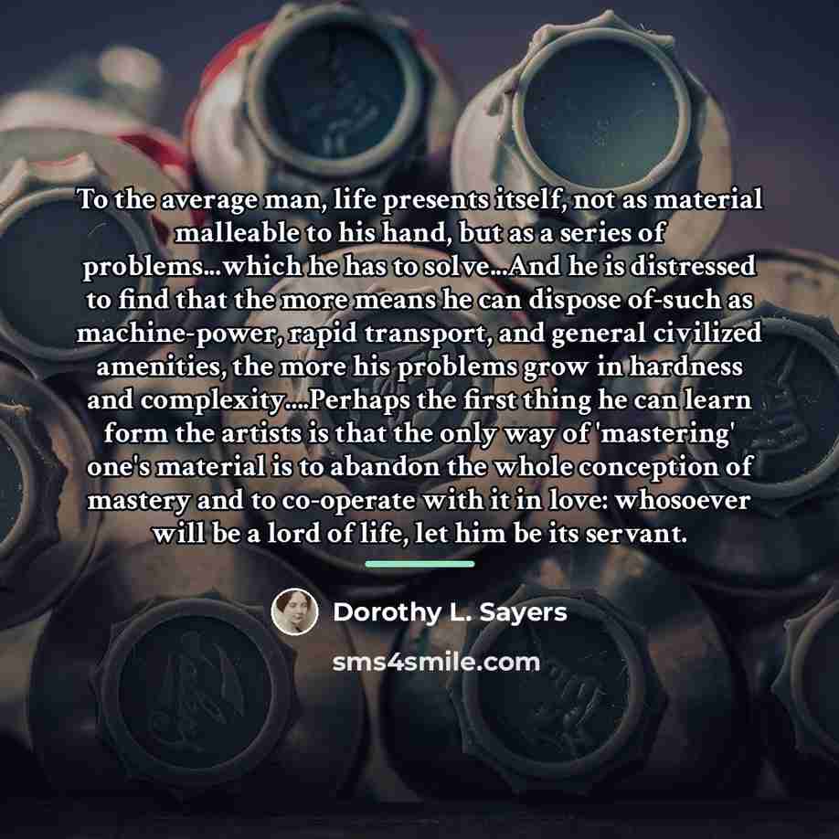 “To the average man, life presents itself, not as material…” quote by Dorothy L. Sayers