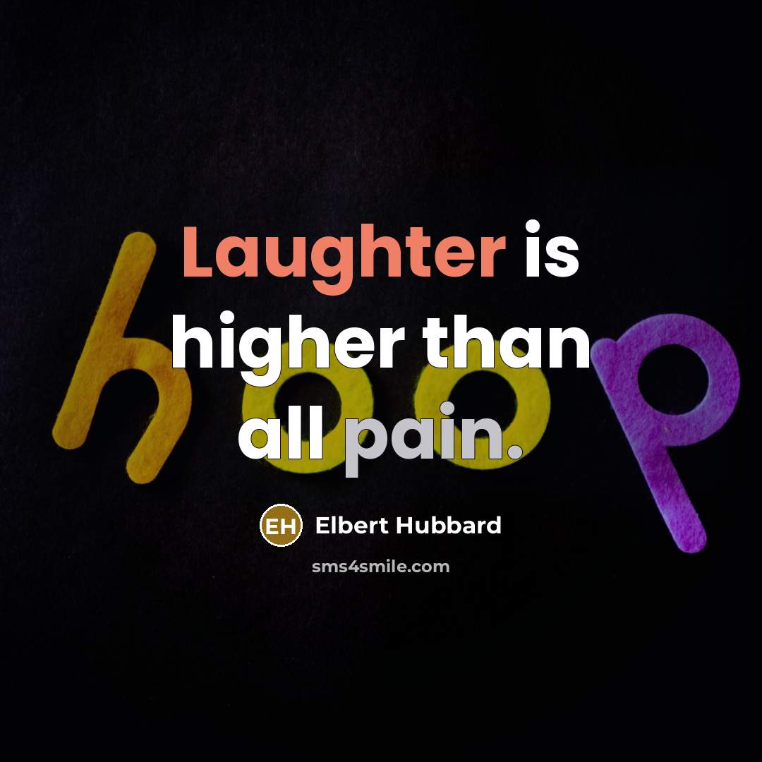 “Laughter is higher than all pain.” quote by Elbert Hubbard