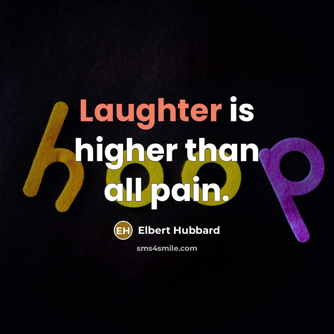 “Laughter is higher than all pain.…” quote by Elbert Hubbard