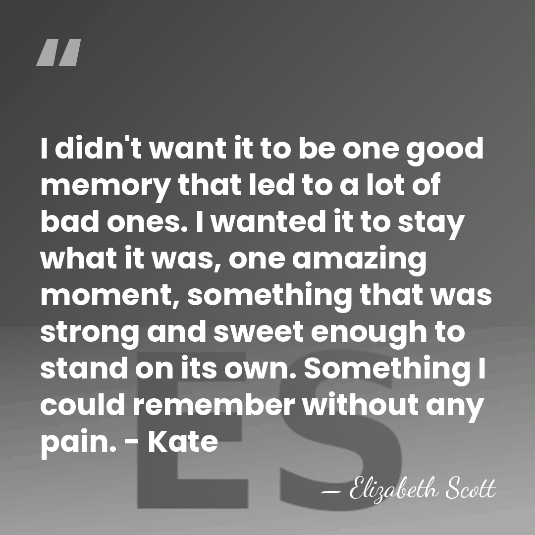 I didn't want it to be one good memory that led to&hellip; - Elizabeth Scott