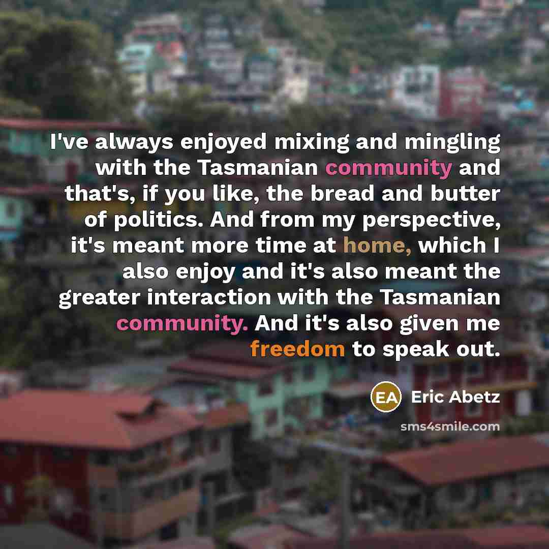 “I've always enjoyed mixing and mingling with the Tasmanian community…” quote by Eric Abetz