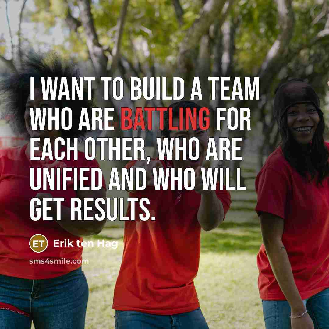 “I want to build a team who are battling for each other, who are unified and who will get results.” quote by Erik ten Hag