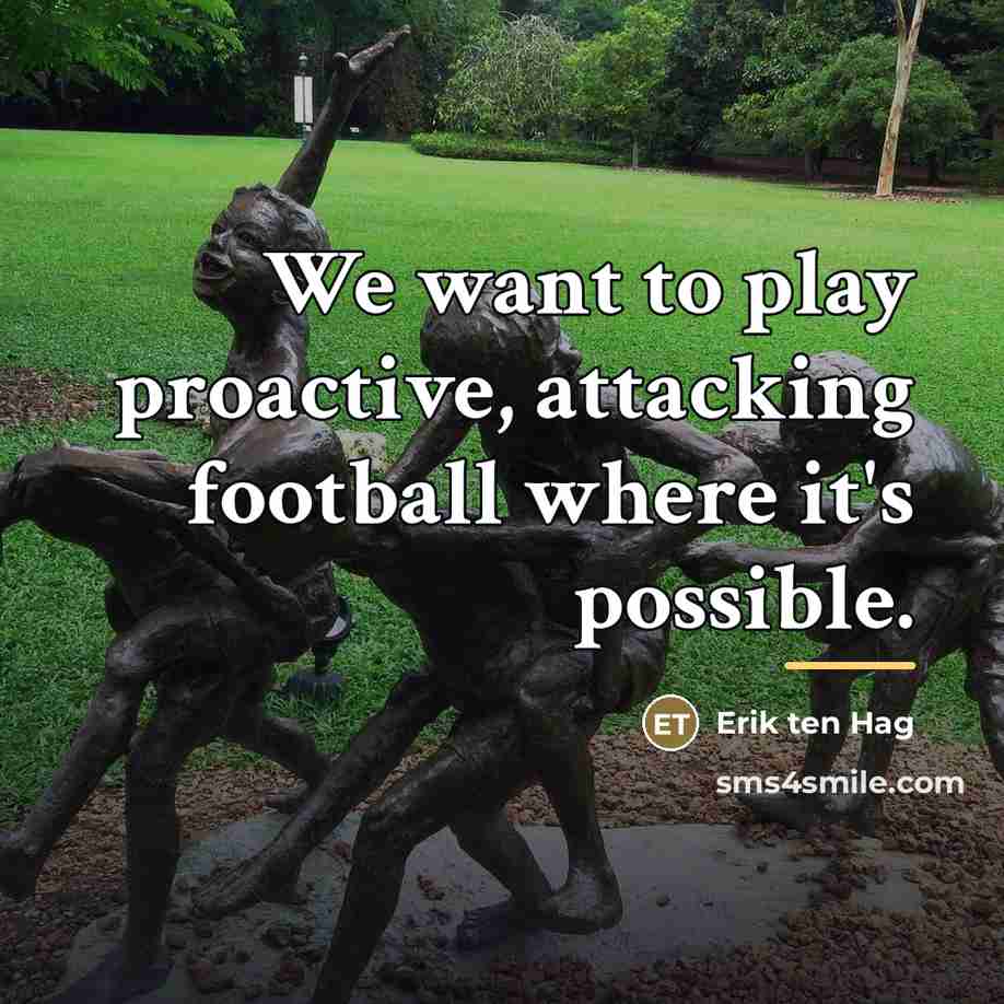 “We want to play proactive, attacking football where it's possible.…” quote by Erik ten Hag