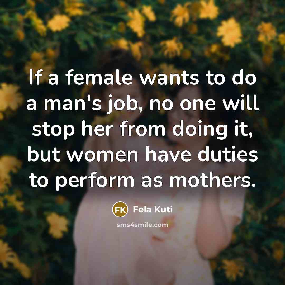 “If a female wants to do a man's job, no…” quote by Fela Kuti