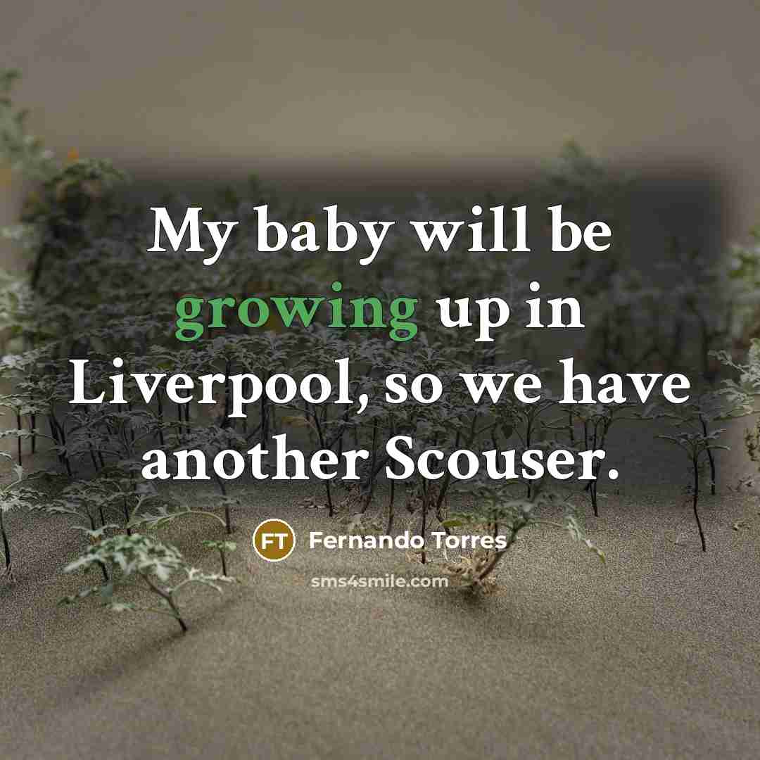 “My baby will be growing up in Liverpool, so we…” quote by Fernando Torres