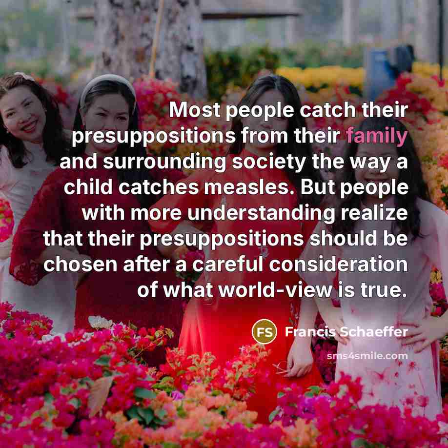 “Most people catch their presuppositions from their family and surrounding…” quote by Francis Schaeffer