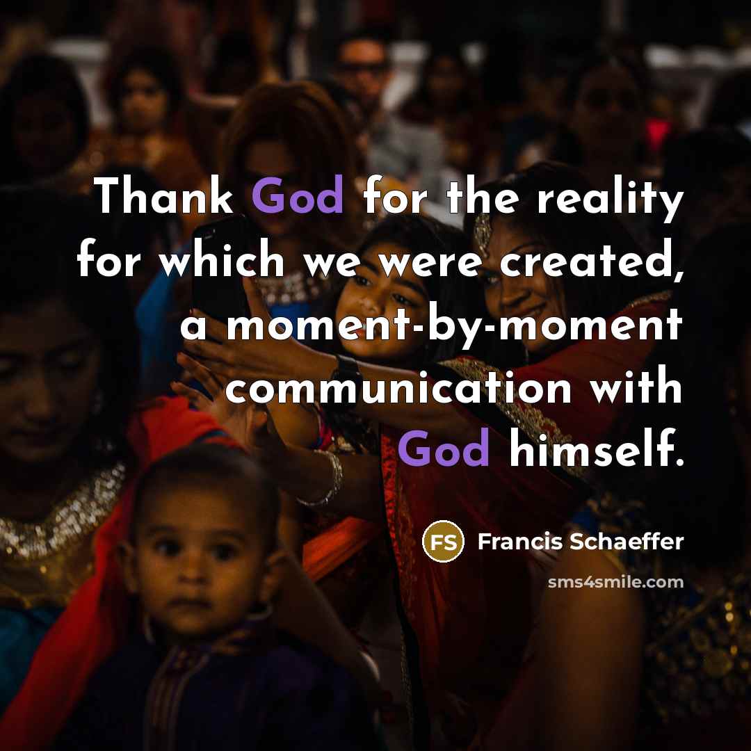 “Thank God for the reality for which we were created,…” quote by Francis Schaeffer