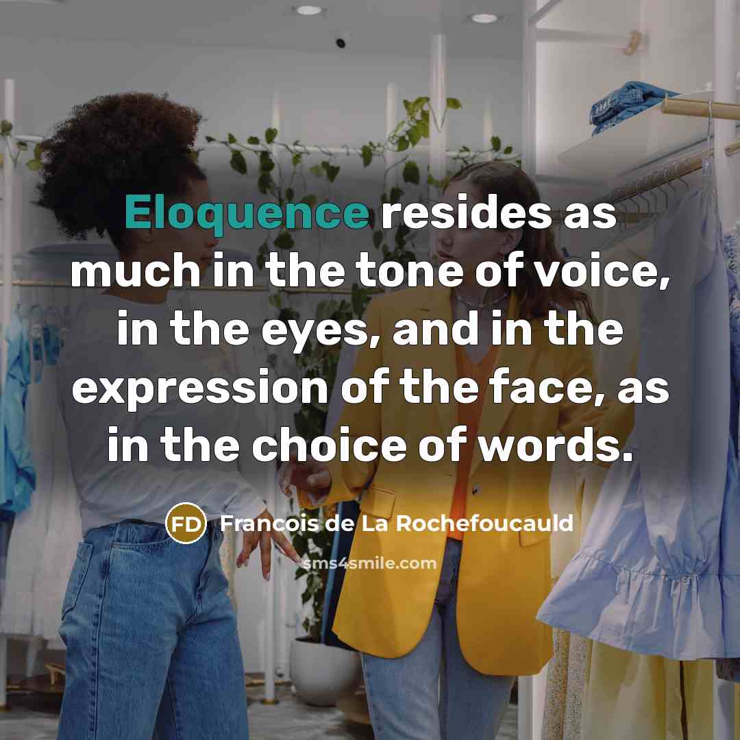 “Eloquence resides as much in the tone of voice, in…” quote by Francois de La Rochefoucauld