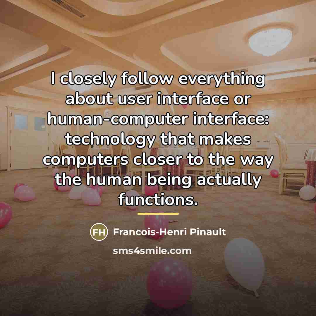 “I closely follow everything about user interface or human-computer interface:…” quote by Francois-Henri Pinault